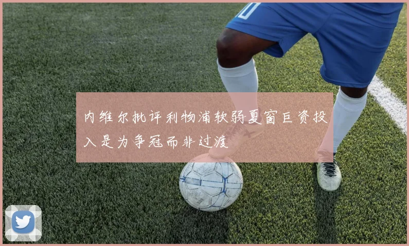 内维尔批评利物浦软弱夏窗巨资投入是为争冠而非过渡